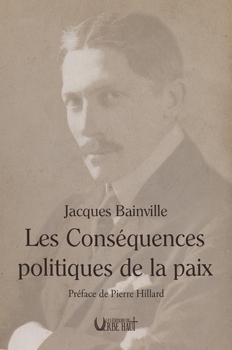 Jacques Bainville. Les Conséquences politiques de la Paix. Édt. du Verbe Haut, 2020. Jacques Bainville. Les Conséquences politiques de la Paix. Édt. du Verbe Haut, 2020.