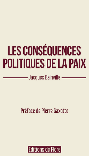 Jacques Bainville. Les conséquences politiques de la paix. Edt de Flore, 2022. Jacques Bainville. Les conséquences politiques de la paix. Edt de Flore, 2022.