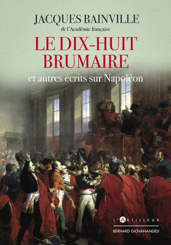 Jacques Bainville. Le Dix-huit Brumaire et autres écrits sur Napoléon. Edt L'Artilleur, 2021. Jacques Bainville. Le Dix-huit Brumaire et autres écrits sur Napoléon. Edt L'Artilleur, 2021.