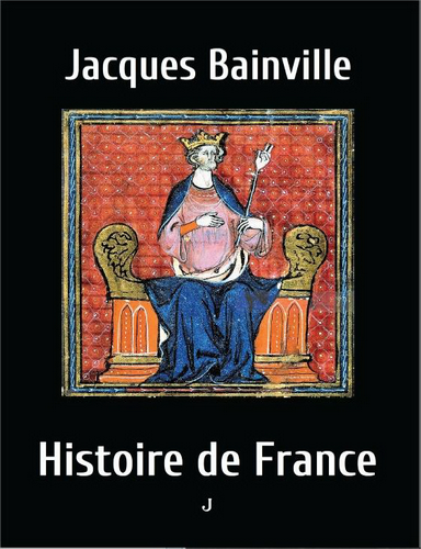 Jacques Bainville. Histoire de France. Edt Jalon, 2022. Jacques Bainville. Histoire de France. Edt Jalon, 2022.