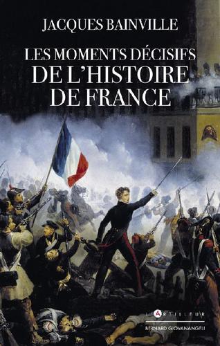 Jacques Bainville. Les moments décisifs de l'histoire de France. Edt L'Artilleur, 2021.
