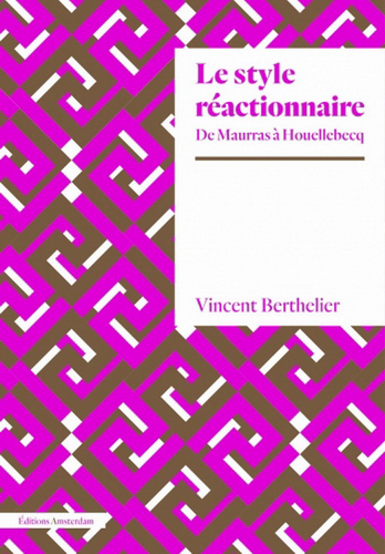 Vincent Berthelier. Le style réactionnaire. De Maurras à Houellebecq. Edt Amsterdam, 2022. Vincent Berthelier. Le style réactionnaire. De Maurras à Houellebecq. Edt Amsterdam, 2022.