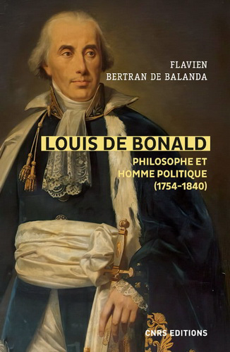 Flavien Bertran de Balanda. Louis de Bonald. Philosophe et homme politique (1754-1840). CNRS éditions, 2021.