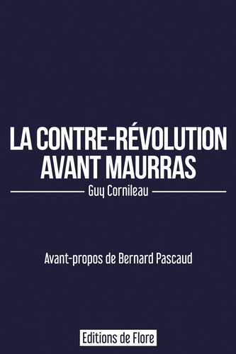 Guy Cornileau. La contre-révolution avant Maurras. Edt de Flore, 2022. Guy Cornileau. La contre-révolution avant Maurras. Edt de Flore, 2022.