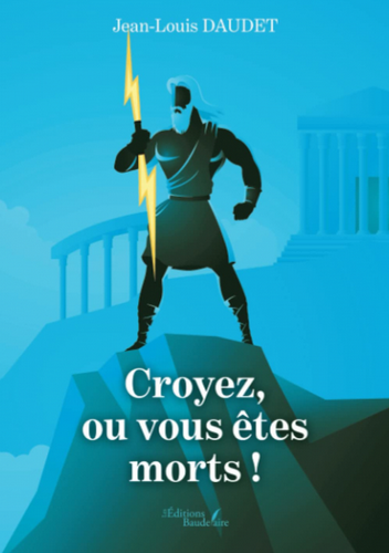 Jean-Louis Daudet. Croyez, ou vous être morts ? Edt Baudelaire, 2022.