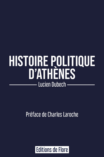 Lucien Dubech. Histoire politique d'Athènes. Edt de Flore, 2022.