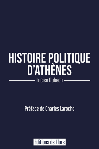Lucien Dubech. Histoire politique d'Athènes. Edt de Flore, 2022. Lucien Dubech. Histoire politique d'Athènes. Edt de Flore, 2022.