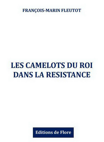 François-Marin Fleutot. Les Camelots du Roi dans la Résistance. Edt de Flore, 2022. François-Marin Fleutot. Les Camelots du Roi dans la Résistance. Edt de Flore, 2022.