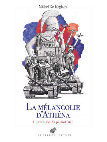 Michel de Jaeghere. La mélancolie d'Athéna. L'invention du patriotisme. Edt Belles Lettres, 2022. Michel de Jaeghere. La mélancolie d'Athéna. L'invention du patriotisme. Edt Belles Lettres, 2022.