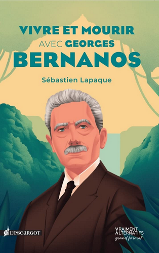 Sébastien Lapaque. Vivre et mourir avec Georges Bernanos. Edt L'Escargot, 2022.