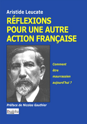 Aristide Leucate. Rélexions pour une nouvelle Action française. Edt Duapha, 2020.
