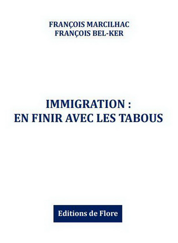 François Marcilhac & François Bel-Ker. Immigration : en finir avec les tabous. Edt de Flore, 2022.