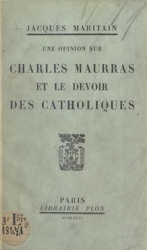 Jacques Maritain. Une opinion sur Charles Maurras et le devoir des Catholiques. Édt. Plon, 1926.