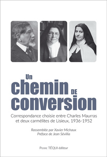 Charles Maurras. Un chemin de conversion. Correspondance choisie entre Charles Maurras et deux carmélites de Lisieux, 1936-1952. Edt Téqui, 2022. Charles Maurras. Un chemin de conversion. Correspondance choisie entre Charles Maurras et deux carmélites de Lisieux, 1936-1952. Edt Téqui, 2022.
