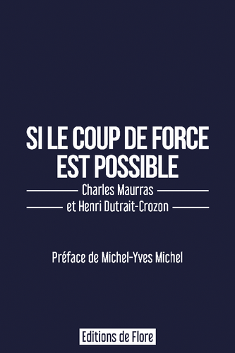 Charles Maurras & Henri Dutrait-Crozon. Si le coup de force est possible. Edt de Flore, 2022. Charles Maurras & Henri Dutrait-Crozon. Si le coup de force est possible. Edt de Flore, 2022.
