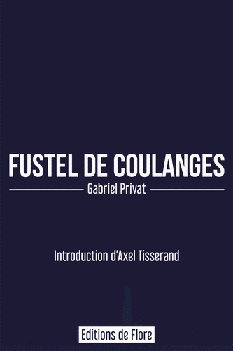 Gabriel Privat. Fustel de Coulanges. Edt de Flore, 2022. Gabriel Privat. Fustel de Coulanges. Edt de Flore, 2022.
