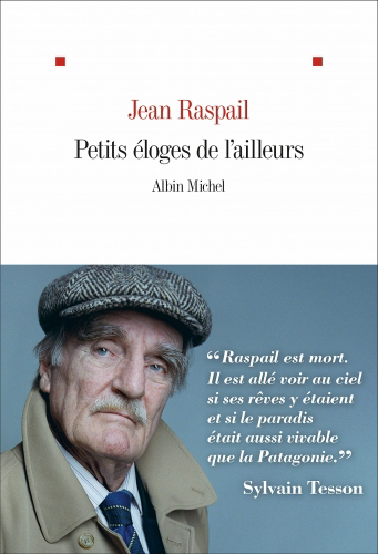Jean Raspail. Petits éloges de l'ailleurs. Edt Albin Michel, 2022. Jean Raspail. Petits éloges de l'ailleurs. Edt Albin Michel, 2022.