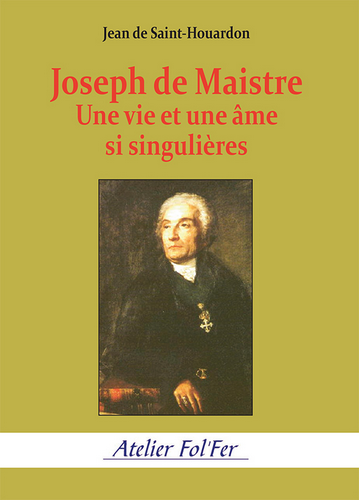 Jean de Saint-Houardon. Joseph de Maistre. Une vie et une âme si singulières. Edt Dualpha, 2022. Jean de Saint-Houardon. Joseph de Maistre. Une vie et une âme si singulières. Edt Dualpha, 2022.