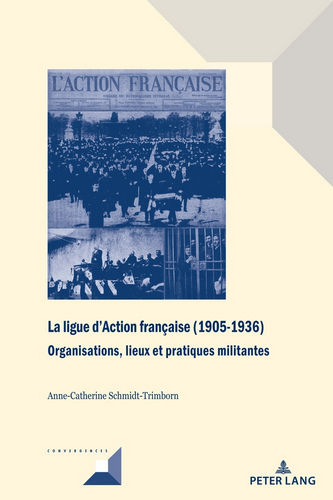 Anne-Catherine Schmidt-Trimborn. La ligue d'Action française (1905-1936). Organisations, lieux et pratiques militantes. Edt Peter Lang, 2022. Anne-Catherine Schmidt-Trimborn. La ligue d'Action française (1905-1936). Organisations, lieux et pratiques militantes. Edt Peter Lang, 2022.