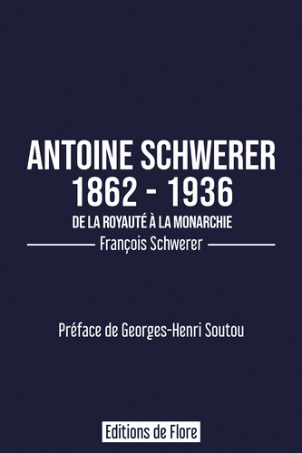 François Schwerer. Antoine Schwerer 1862 – 1936. De la royauté à la monarchie. Edt de Fore, 2021. François Schwerer. Antoine Schwerer 1862 – 1936. De la royauté à la monarchie. Edt de Fore, 2021.