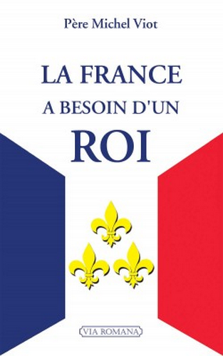 Michel Viot. La France a besoin d'un roi. Edt Via Romana, 2020.