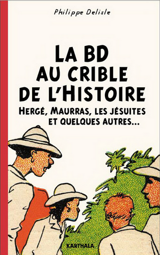 Philippe Delisle. La BD au crible de l'Histoire : Hergé, Maurras, les Jésuites et quelques autres... Edt Karthala, 2019.