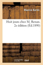 M. Barrès. Huit jours chez M. Renan (1890). Edt Hachette-BNF, 2016