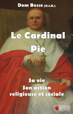 Dom Besse. Le cardinal Pie : sa vie, son action religieuse et sociale. Edt de Chiré, 2014