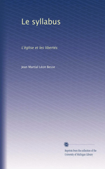 Dom Besse. Le Syllabus. L'Église et les libertés. Edt Univ. Michigan, s.d.