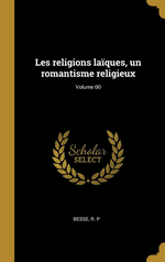 Dom Besse.Les religions laïques. Un romantisme religieux. Edt Wentworth 2018