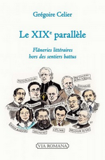 G.Celier. Le XIXe parallle : flneries littraires hors des sentiers battus. Edt Via Romana, 2022