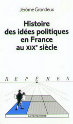J. Grondeux. Histoire des idées politiques en France au XIXe siècle. Edt La Découverte, 1998