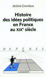 J. Grondeux. Histoire des ides politiques en France au XIXe sicle. Edt La Dcouverte, 1998