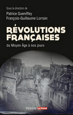 P. Gueniffey & F-G. Lorrain (dir.). Révolutions françaises du Moyen âge à nos jours. Edt. Perrin, 2020
