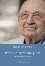 P.Magnard. Penser, c'est rendre grâce. Edt Le Centurion, 2020