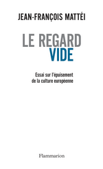 J-F.Mattéi. Le regard vide. Essai sur l'épuisement de la culture européenne. Edt Flammarion, 2007