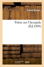 E. Renan. Prire sur l'Acropole. Edt Hachette-BNF, 2013