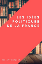A.Thibaudet. Les idées politiques de la France. Independant publisher, 2020