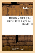 P.Acker(dit.). Honor Champion, 13 janvier 1846 - 8 avril 1913. Edt Hachette-BNF, 2016