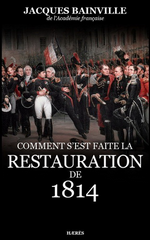 J.Bainville. Comment s'est faite la Restauration de 1814. Edt Haeres, 2013