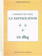 J.Bainville. Comment s'est faite la Restauration de 1814. Edt Six Coupeaux, 2014