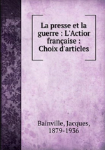 J.Bainville. La presse et la guerre. Edt Bloud et Gay, 1915