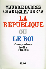 M.Barrès & C.Maurras. La République ou le Roi ? Edt Plon, 1970