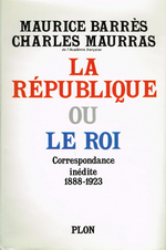 M. Barrs & Ch.Maurras. La Rpublique ou le Roi ? Edt Plon, 1970