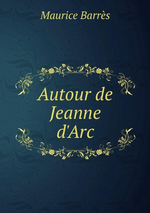 M. Barrès. Autour de Jeanne d'Arc. Edt B.O.D., 2013