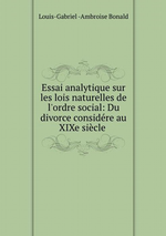 L.de Bonald. Essai analytique...– Du divorce... – Penses...– Discours... Edt BoD, 2015