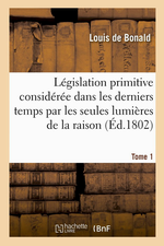 L.de Bonald. Lgislation primitive, considre dans ..., v1. Edt Hachette, 2014