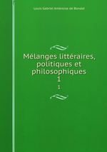 L.de Bolald. Mlanges littraires, politiques et philosophiques, 1. Edt BoD, 2015