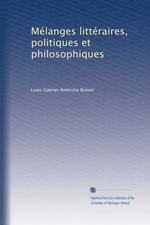 L.de Bolald. Mélanges littéraires, politiques et philosophiques.  Edt Univ. Michigan, s.d.