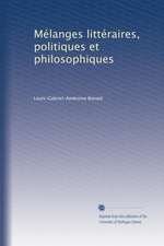 L.de Bolald. Mlanges littraires, politiques et philosophiques.  Edt Univ. Michigan, s.d.